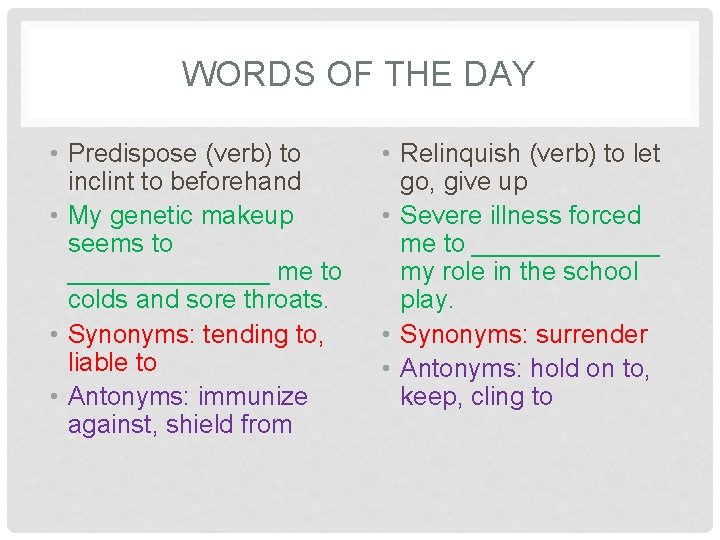 WORDS OF THE DAY • Predispose (verb) to inclint to beforehand • My genetic