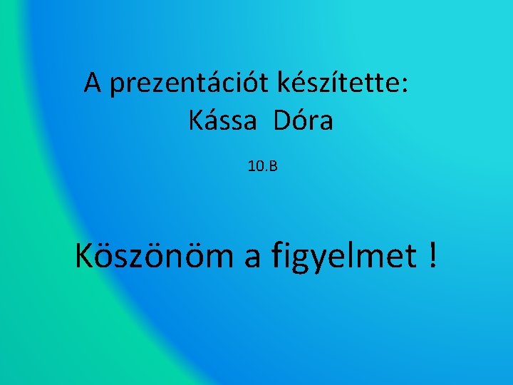 A prezentációt készítette: Kássa Dóra 10. B Köszönöm a figyelmet ! 
