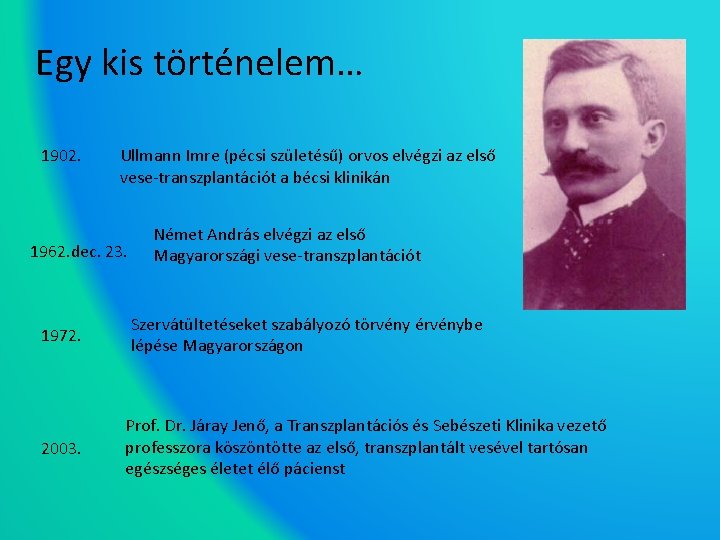 Egy kis történelem… 1902. Ullmann Imre (pécsi születésű) orvos elvégzi az első vese-transzplantációt a