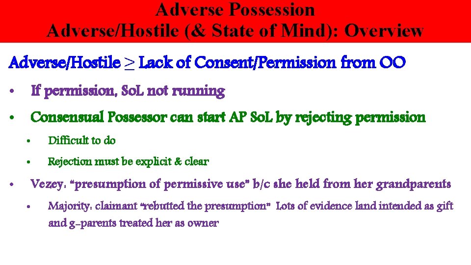 Adverse Possession Adverse/Hostile (& State of Mind): Overview Adverse/Hostile ≥ Lack of Consent/Permission from