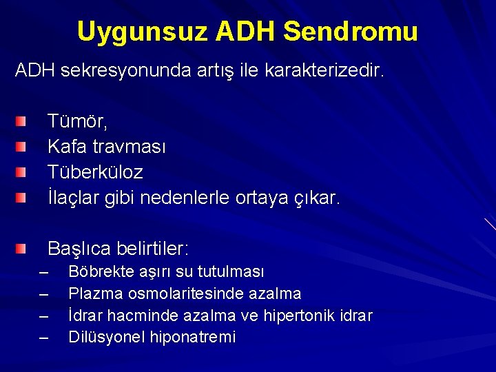 Uygunsuz ADH Sendromu ADH sekresyonunda artış ile karakterizedir. Tümör, Kafa travması Tüberküloz İlaçlar gibi