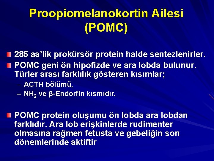 Proopiomelanokortin Ailesi (POMC) 285 aa’lik prokürsör protein halde sentezlenirler. POMC geni ön hipofizde ve