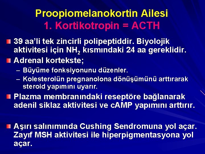 Proopiomelanokortin Ailesi 1. Kortikotropin = ACTH 39 aa’li tek zincirli polipeptiddir. Biyolojik aktivitesi için