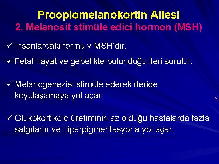 Proopiomelanokortin Ailesi 2. Melanosit stimüle edici hormon (MSH) ü İnsanlardaki formu γ MSH’dır. ü