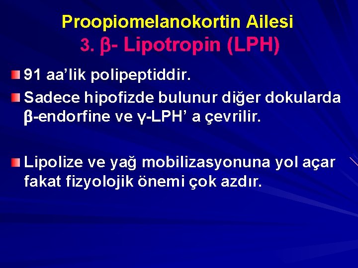 Proopiomelanokortin Ailesi 3. - Lipotropin (LPH) 91 aa’lik polipeptiddir. Sadece hipofizde bulunur diğer dokularda