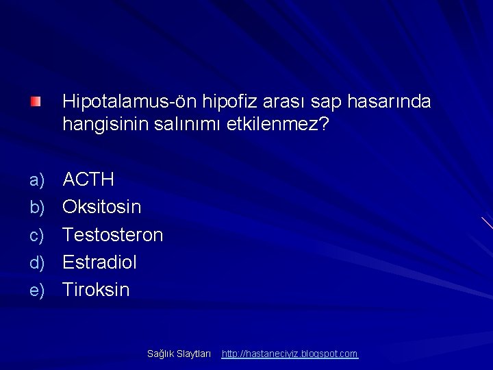 Hipotalamus-ön hipofiz arası sap hasarında hangisinin salınımı etkilenmez? a) ACTH b) Oksitosin Testosteron d)