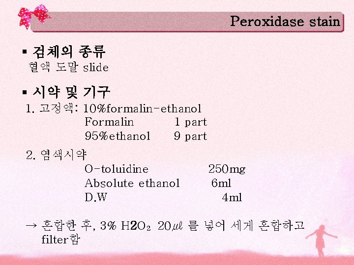 Peroxidase stain § 검체의 종류 혈액 도말 slide § 시약 및 기구 1. 고정액: