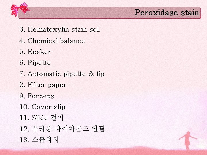 Peroxidase stain 3. Hematoxylin stain sol. 4. Chemical balance 5. Beaker 6. Pipette 7. Peroxidase stain 3. Hematoxylin stain sol. 4. Chemical balance 5. Beaker 6. Pipette 7.