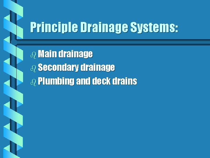 Principle Drainage Systems: b Main drainage b Secondary drainage b Plumbing and deck drains