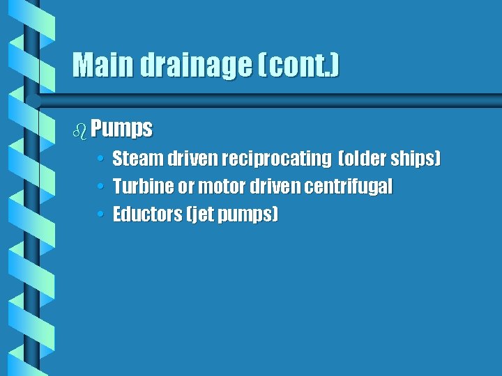 Main drainage (cont. ) b Pumps • Steam driven reciprocating (older ships) • Turbine
