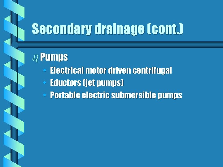 Secondary drainage (cont. ) b Pumps • Electrical motor driven centrifugal • Eductors (jet
