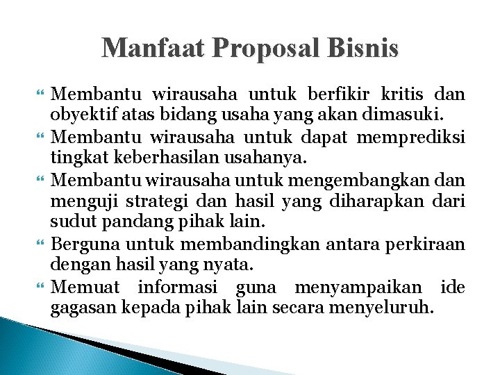 Manfaat Proposal Bisnis Membantu wirausaha untuk berfikir kritis dan obyektif atas bidang usaha yang