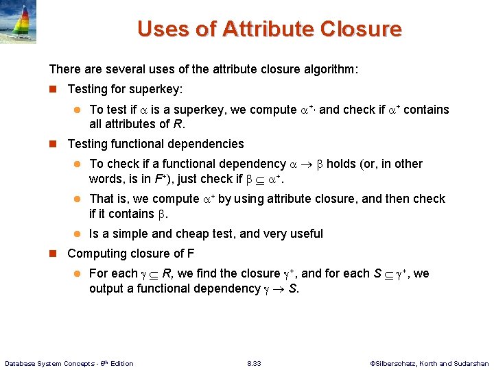 Uses of Attribute Closure There are several uses of the attribute closure algorithm: n