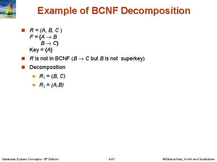 Example of BCNF Decomposition n R = (A, B, C ) F = {A