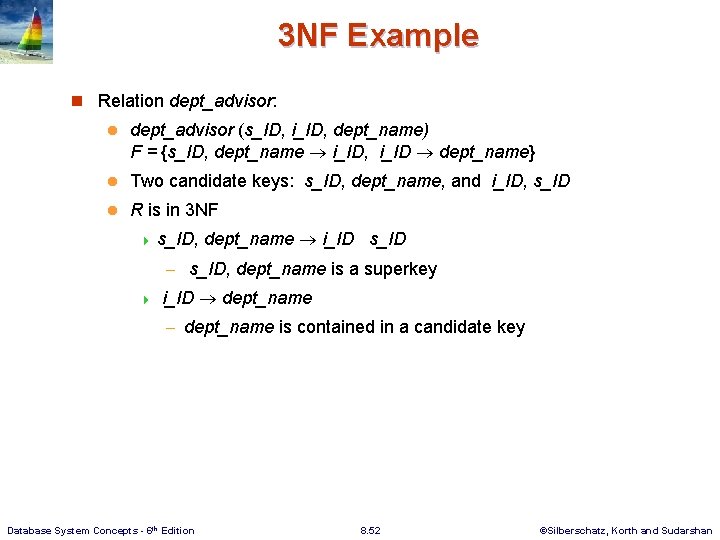 3 NF Example n Relation dept_advisor: l dept_advisor (s_ID, i_ID, dept_name) F = {s_ID,