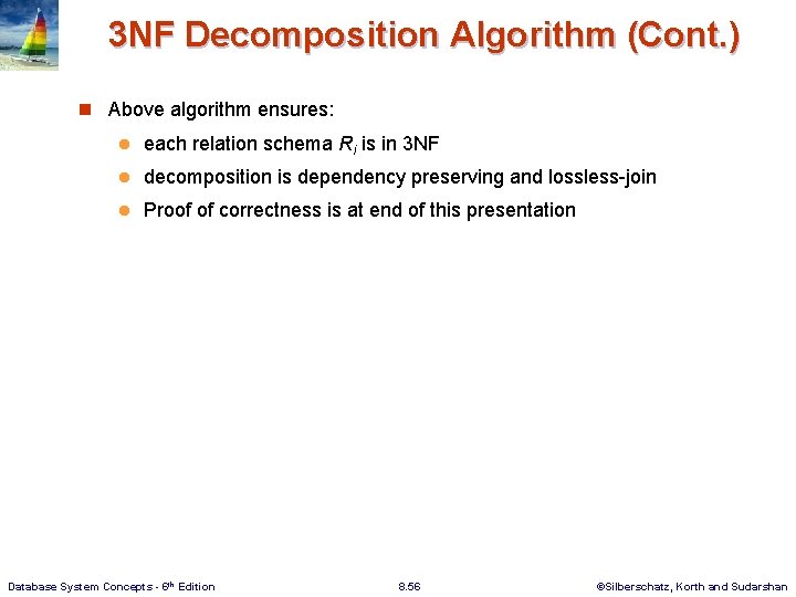 3 NF Decomposition Algorithm (Cont. ) n Above algorithm ensures: l each relation schema