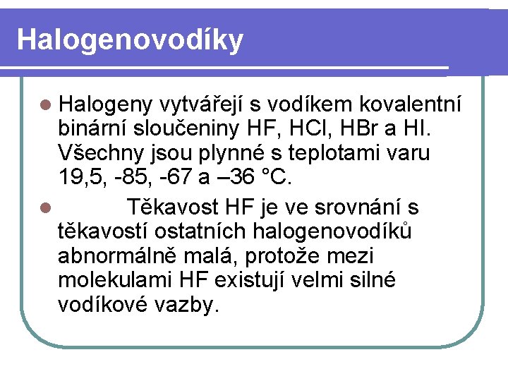 Halogenovodíky l Halogeny vytvářejí s vodíkem kovalentní binární sloučeniny HF, HCl, HBr a HI.