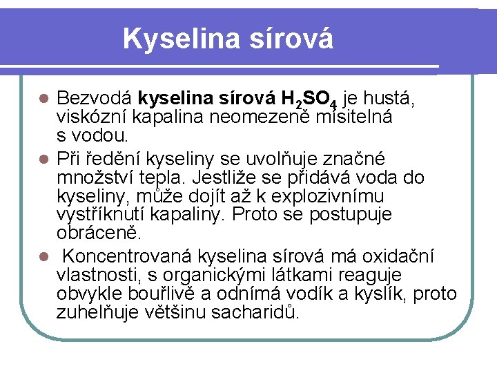 Kyselina sírová Bezvodá kyselina sírová H 2 SO 4 je hustá, viskózní kapalina neomezeně