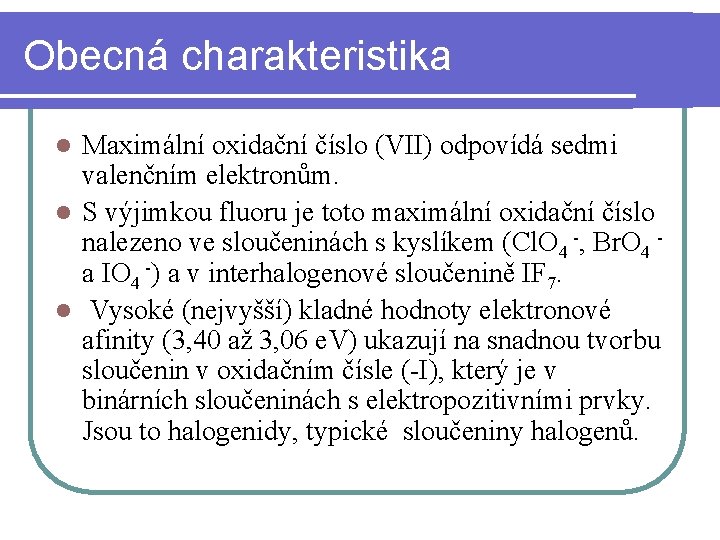 Obecná charakteristika Maximální oxidační číslo (VII) odpovídá sedmi valenčním elektronům. l S výjimkou fluoru