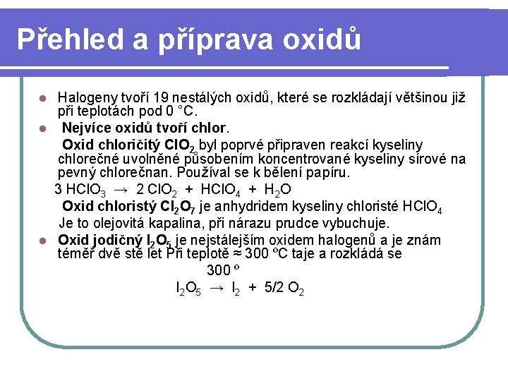 Přehled a příprava oxidů Halogeny tvoří 19 nestálých oxidů, které se rozkládají většinou již