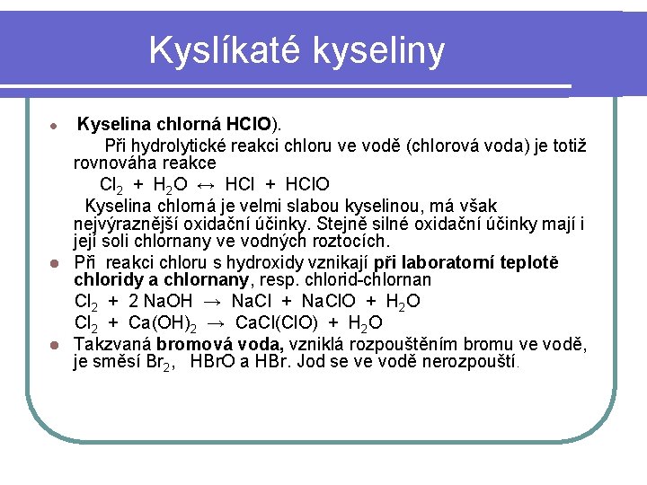 Kyslíkaté kyseliny chlorná HCl. O). Při hydrolytické reakci chloru ve vodě (chlorová voda) je