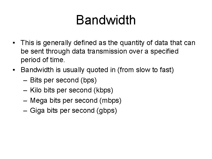 Bandwidth • This is generally defined as the quantity of data that can be
