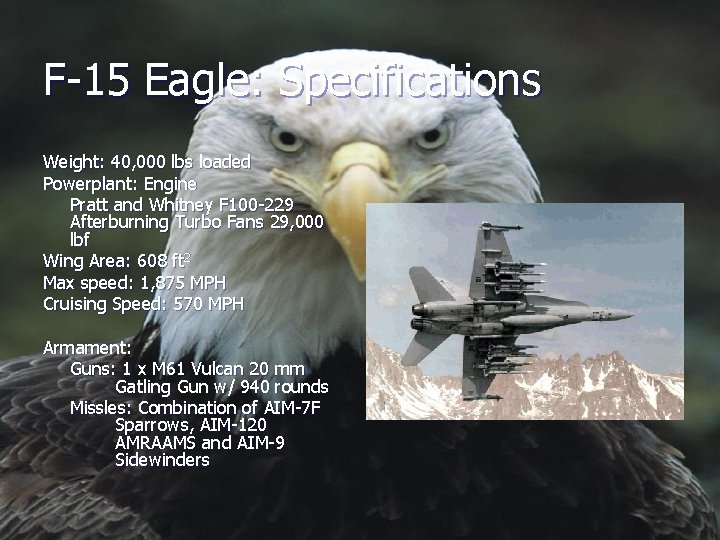 F-15 Eagle: Specifications Weight: 40, 000 lbs loaded Powerplant: Engine Pratt and Whitney F