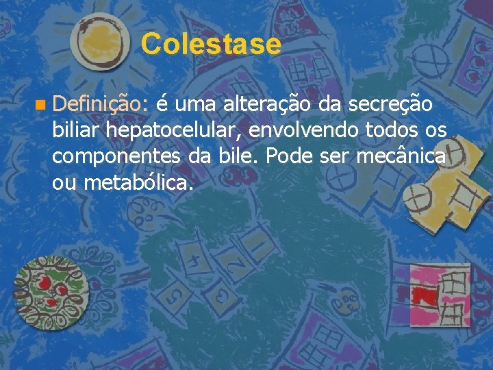 Colestase Definição: é uma alteração da secreção biliar hepatocelular, envolvendo todos os componentes da