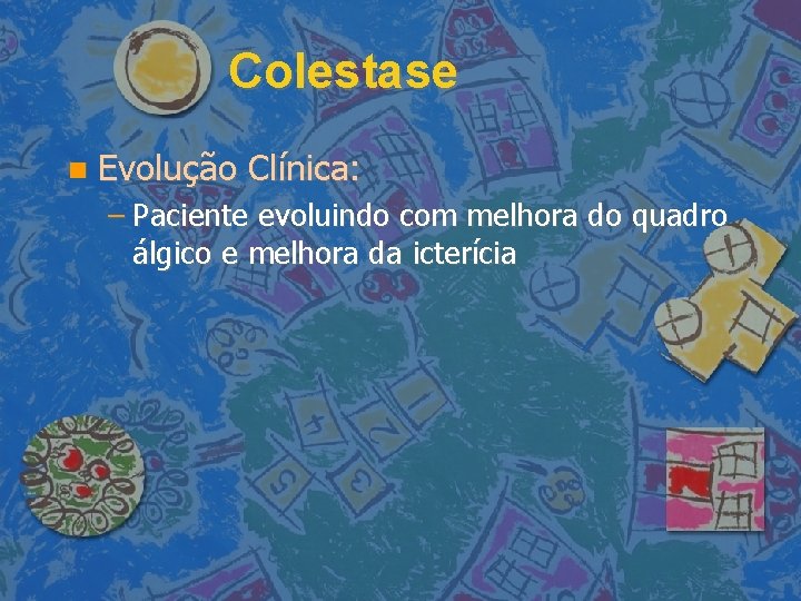 Colestase Evolução Clínica: – Paciente evoluindo com melhora do quadro álgico e melhora da