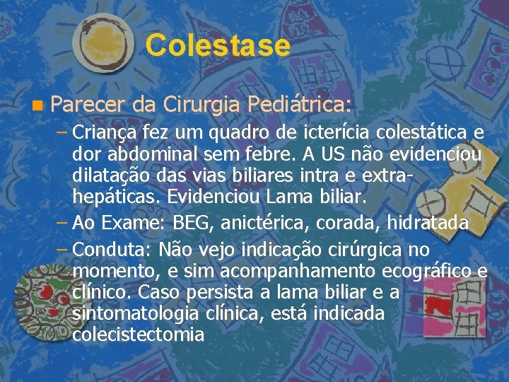 Colestase Parecer da Cirurgia Pediátrica: – Criança fez um quadro de icterícia colestática e