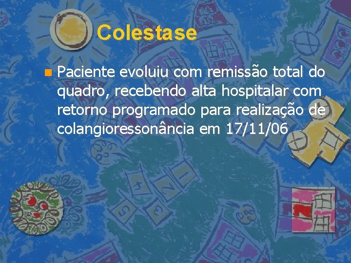 Colestase Paciente evoluiu com remissão total do quadro, recebendo alta hospitalar com retorno programado