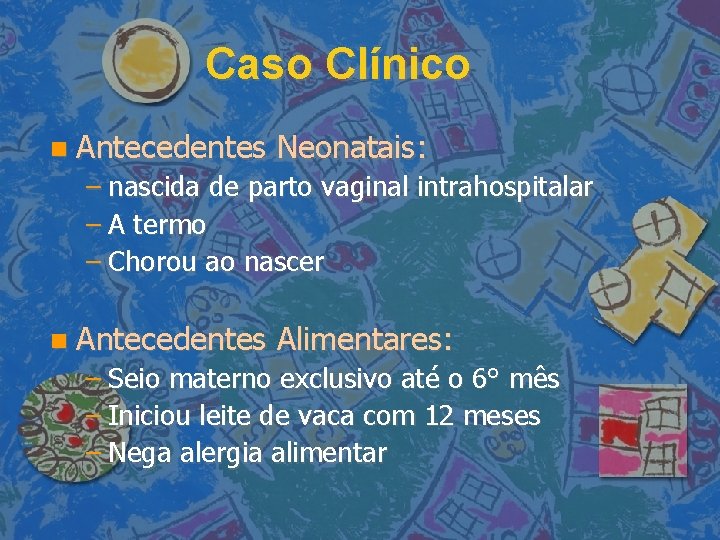 Caso Clínico Antecedentes Neonatais: – nascida de parto vaginal intrahospitalar – A termo –