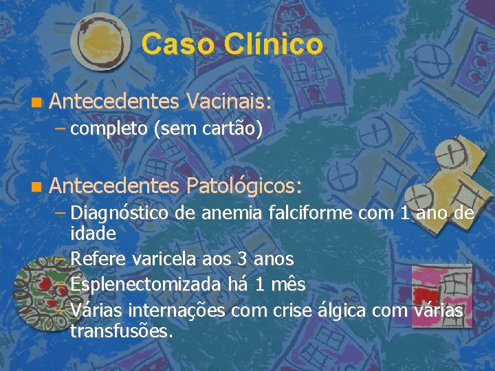 Caso Clínico Antecedentes Vacinais: – completo (sem cartão) Antecedentes Patológicos: – Diagnóstico de anemia