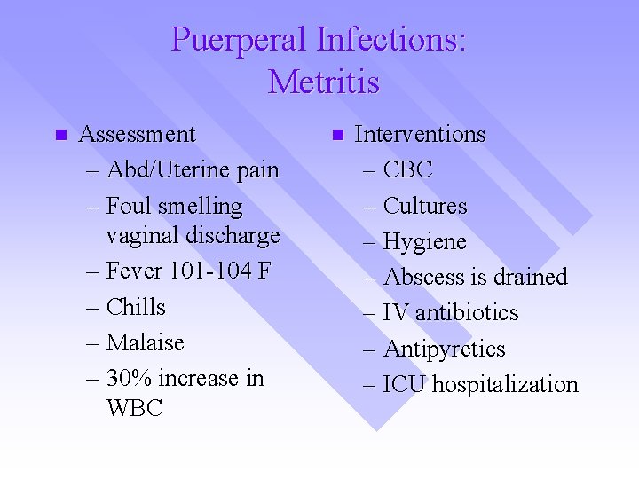 Puerperal Infections: Metritis n Assessment – Abd/Uterine pain – Foul smelling vaginal discharge –