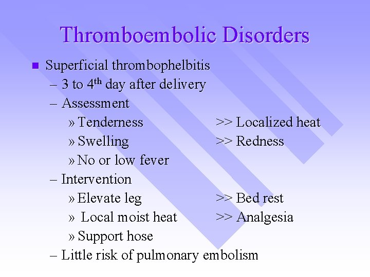 Thromboembolic Disorders n Superficial thrombophelbitis – 3 to 4 th day after delivery –