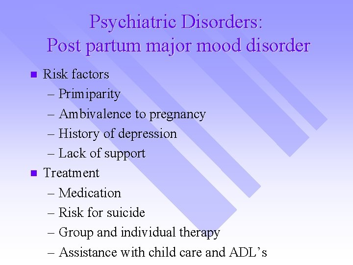 Psychiatric Disorders: Post partum major mood disorder n n Risk factors – Primiparity –