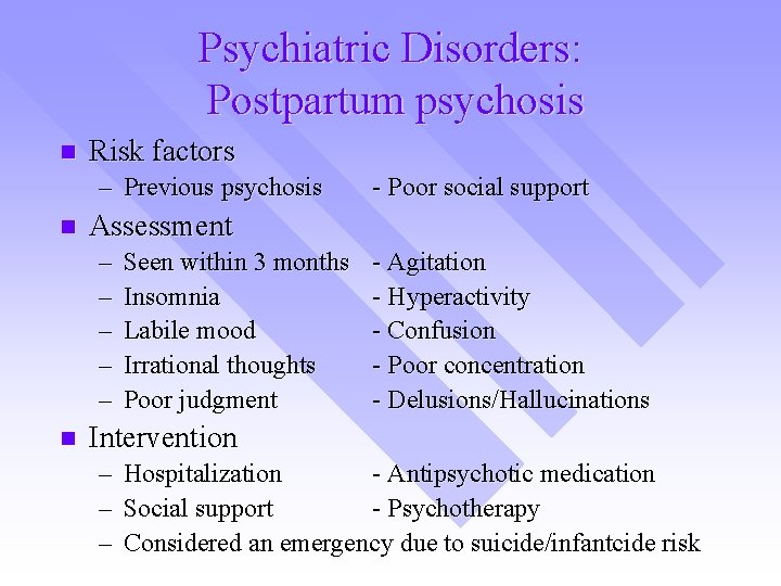 Psychiatric Disorders: Postpartum psychosis n Risk factors – Previous psychosis n Assessment – –