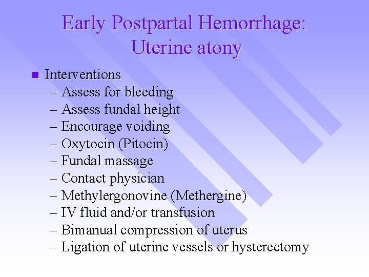 Early Postpartal Hemorrhage: Uterine atony n Interventions – Assess for bleeding – Assess fundal