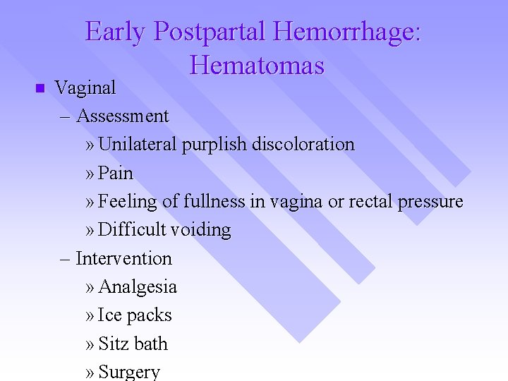 n Early Postpartal Hemorrhage: Hematomas Vaginal – Assessment » Unilateral purplish discoloration » Pain