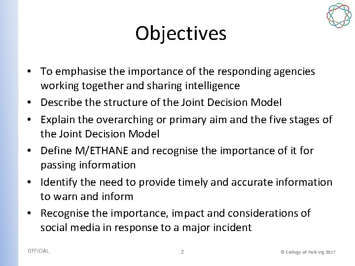 Objectives • To emphasise the importance of the responding agencies working together and sharing