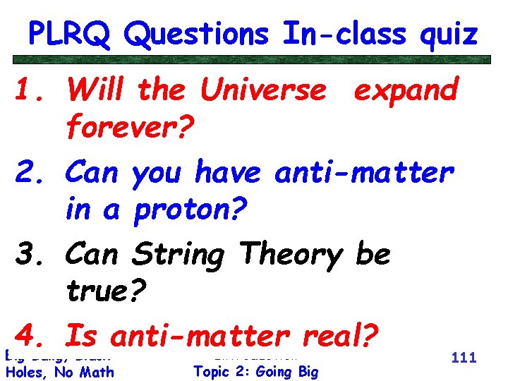 PLRQ Questions In-class quiz 1. Will the Universe expand forever? 2. Can you have
