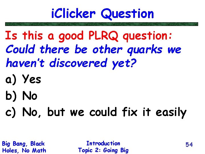 i. Clicker Question Is this a good PLRQ question: Could there be other quarks