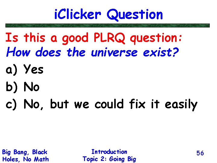 i. Clicker Question Is this a good PLRQ question: How does the universe exist?