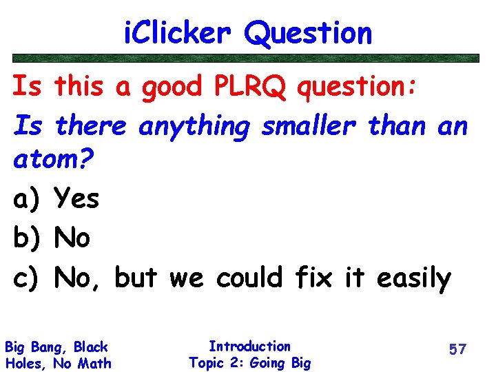 i. Clicker Question Is this a good PLRQ question: Is there anything smaller than