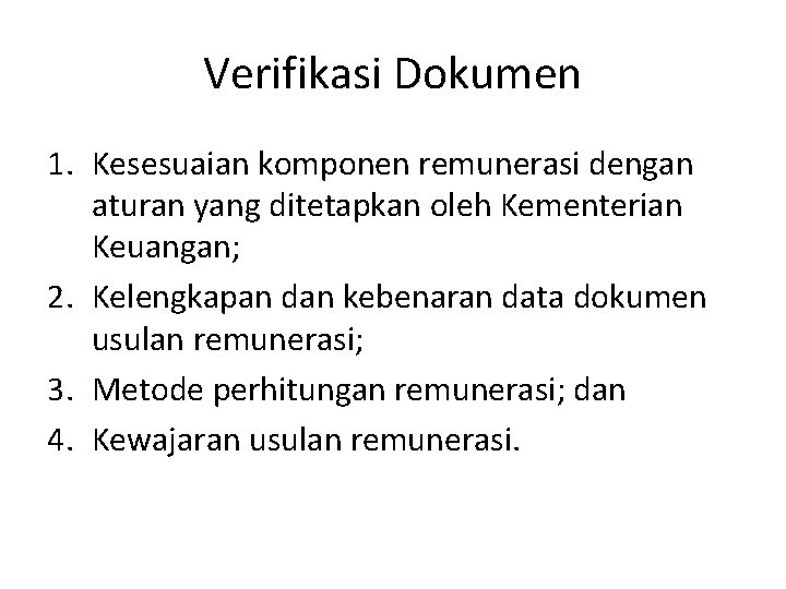 Verifikasi Dokumen 1. Kesesuaian komponen remunerasi dengan aturan yang ditetapkan oleh Kementerian Keuangan; 2.