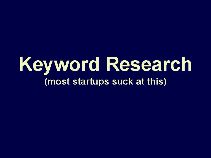 Keyword Research (most startups suck at this) 