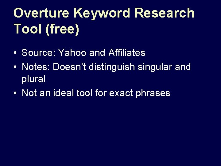 Overture Keyword Research Tool (free) • Source: Yahoo and Affiliates • Notes: Doesn’t distinguish