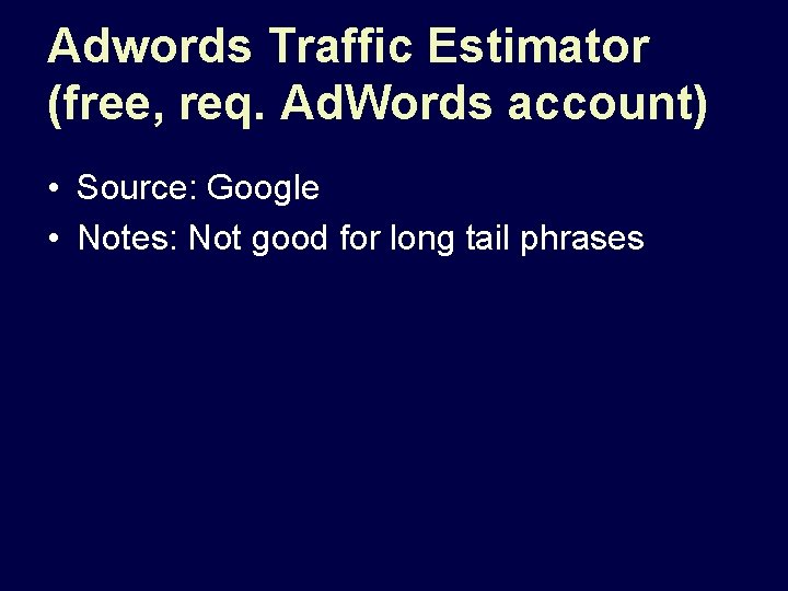 Adwords Traffic Estimator (free, req. Ad. Words account) • Source: Google • Notes: Not