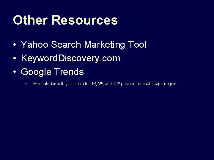 Other Resources • Yahoo Search Marketing Tool • Keyword. Discovery. com • Google Trends