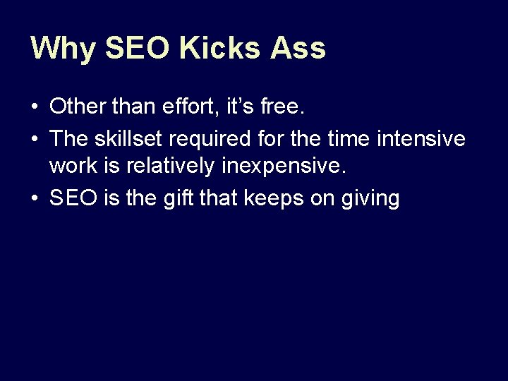 Why SEO Kicks Ass • Other than effort, it’s free. • The skillset required